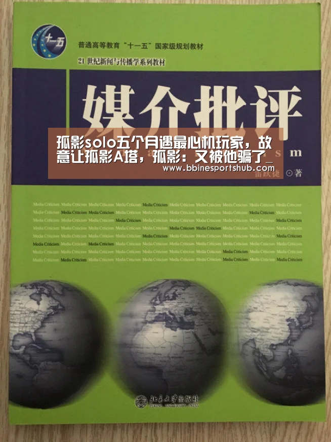 孤影solo五个月遇最心机玩家,故意让孤影A塔,孤影:又被他骗了_BBIN国际厅,BBIN入口,BBIN下载,BBIN百家乐(图1) BBIN国际厅,BBIN入口,BBIN下载,BBIN百家乐